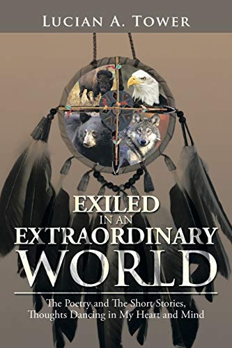 Exiled In An Extraordinary World: The Poetry and The Short Stories, Thoughts Dancing in My Heart and Mind