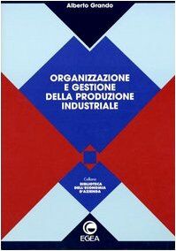 Organizzazione e gestione della produzione industriale (Biblioteca dell'economia d'azienda)