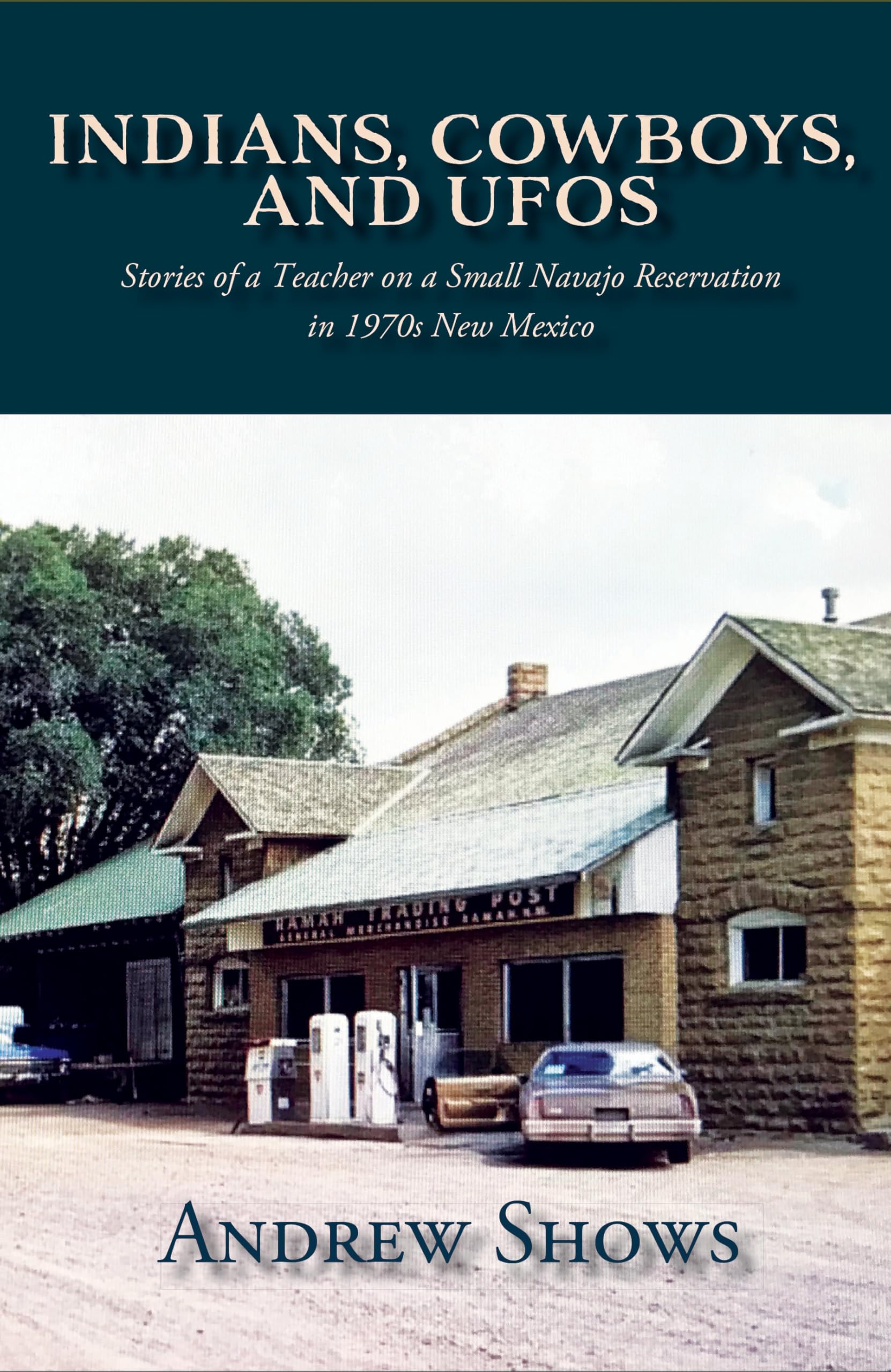 Indians, Cowboys, and UFOs: Stories of a Teacher on a Small Navajo Reservation in 1970s New Mexico