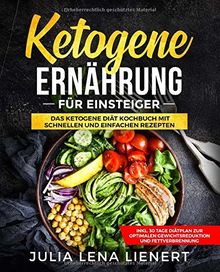 Ketogene Ernährung für Einsteiger: Einfache und leckere ketogene Rezepte zum Abnehmen inkl. 30 Tage Diätplan zur optimalen Gewichtsreduktion und Fettverbrennung