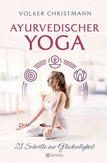 Ayurvedischer Yoga: 21 Schritte zur Glückseligkeit