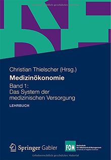 Medizinökonomie: Band 1: Das System der medizinischen Versorgung (FOM-Edition / FOM Hochschule für Oekonomie & Management) (German Edition)