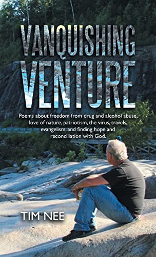 Vanquishing Venture: Poems About Freedom from Drug and Alcohol Abuse, Love of Nature, Patriotism, the Virus, Travels, Evangelism, and Finding Hope and Reconciliation with God.