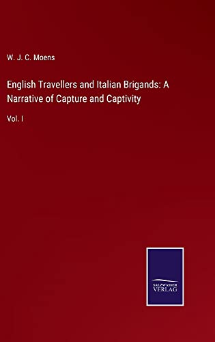 English Travellers and Italian Brigands: A Narrative of Capture and Captivity: Vol. I