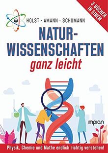 Naturwissenschaften ganz leicht: Physik, Chemie und Mathe endlich richtig verstehen!