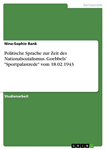 Politische Sprache zur Zeit des Nationalsozialismus. Goebbels' Sportpalastrede vom 18.02.1943