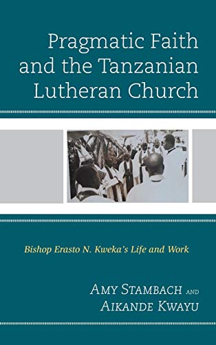 Pragmatic Faith and the Tanzanian Lutheran Church: Bishop Erasto N. Kweka's Life and Work
