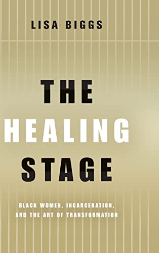 The Healing Stage: Black Women, Incarceration, and the Art of Transformation (Black Performance and Cultural Criticism)
