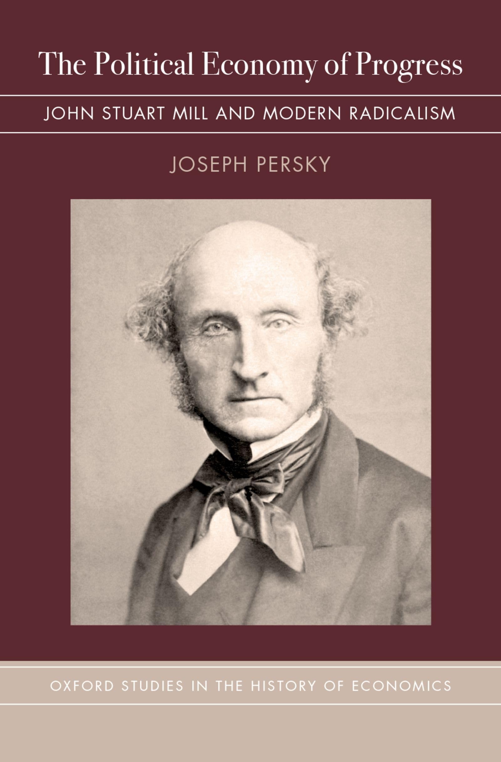 Political Economy of Progress: John Stuart Mill and Modern Radicalism (Oxford Studies in History of Economics)