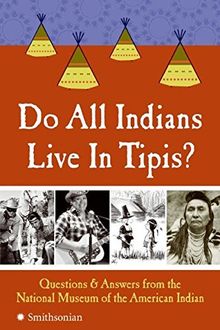 Do All Indians Live in Tipis?: Questions and Answers from the National Museum of the American Indian