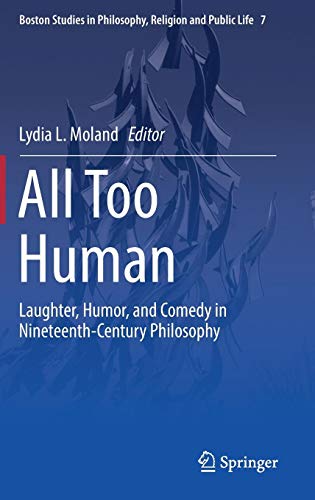 All Too Human: Laughter, Humor, and Comedy in Nineteenth-Century Philosophy (Boston Studies in Philosophy, Religion and Public Life, Band 7)