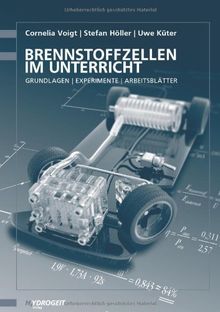 Brennstoffzellen im Unterricht: Grundlagen - Experimente - Arbeitsblätter