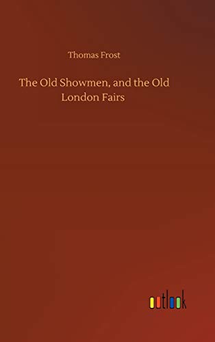 The Old Showmen, and the Old London Fairs