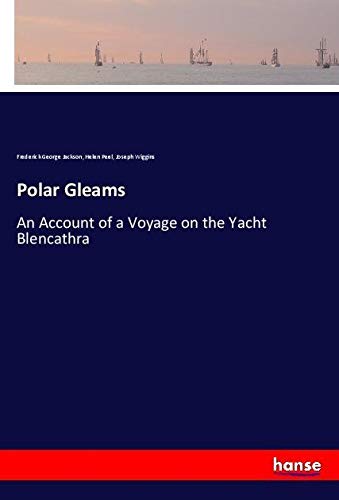 Polar Gleams: An Account of a Voyage on the Yacht Blencathra