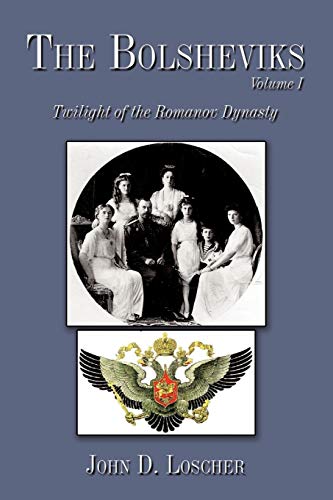 The Bolsheviks Volume I: Twilight of the Romanov Dynasty
