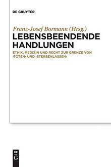 Lebensbeendende Handlungen: Ethik, Medizin und Recht zur Grenze von ‚Töten‘ und ‚Sterbenlassen‘