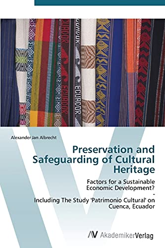 Preservation and Safeguarding of Cultural Heritage: Factors for a Sustainable Economic Development? - Including The Study 'Patrimonio Cultural' on Cuenca, Ecuador