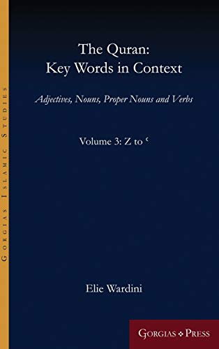The Quran: Key Words in Context (Volume 3: Z to '): Adjectives, Nouns, Proper Nouns and Verbs (Gorgias Islamic Studies, Band 13)