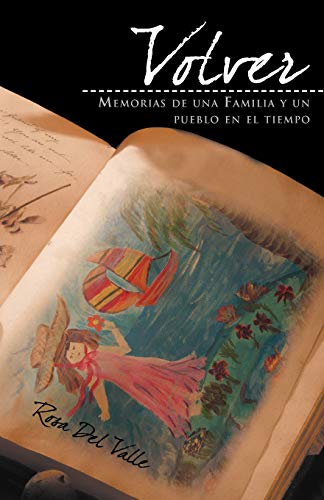 Volver: Memorias de una Familia y un pueblo en el tiempo: La Historia de Una Familia y Un Pueblo En El Tiempo