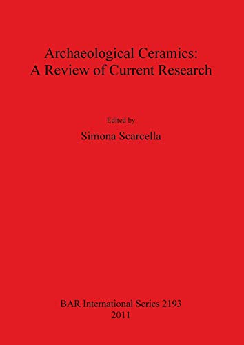 Archaeological Ceramics: A Review of Current Research (BAR International Series, Band 2193)