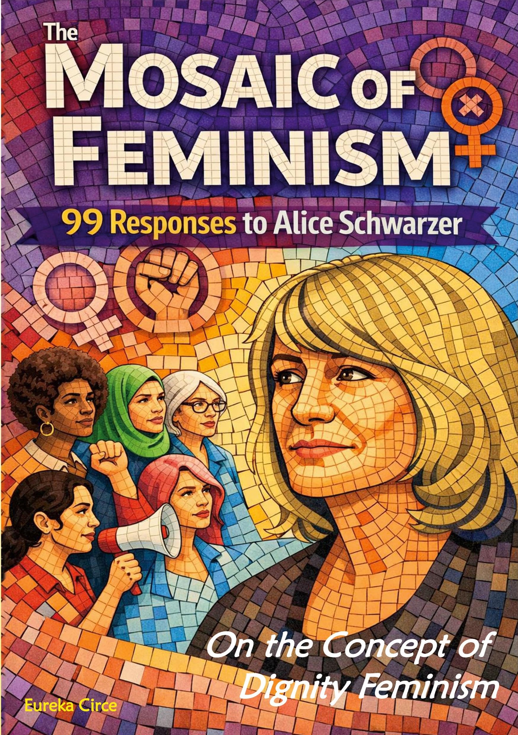 The Mosaic of Feminism - On the Concept of Dignity Feminism: 99 Responses to Alice Schwarzer