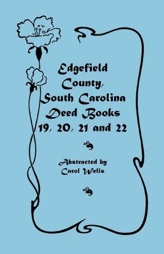 Edgefield County, South Carolina: Deed Books 19, 20, 21 and 22: Deed Books 19, 20, 21, & 22