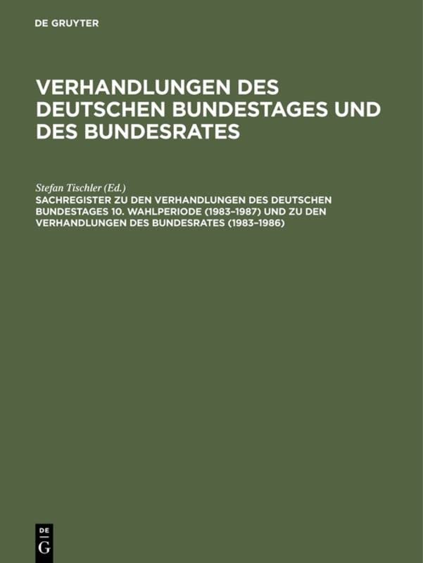 Sachregister zu den Verhandlungen des Deutschen Bundestages 10. Wahlperiode (1983–1987) und zu den Verhandlungen des Bundesrates (1983–1986) ... Deutschen Bundestages und des Bundesrates)