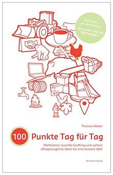 100 Punkte Tag für Tag: Miethühner, Guerilla Grafting und weitere alltagstaugliche Ideen für eine bessere Welt