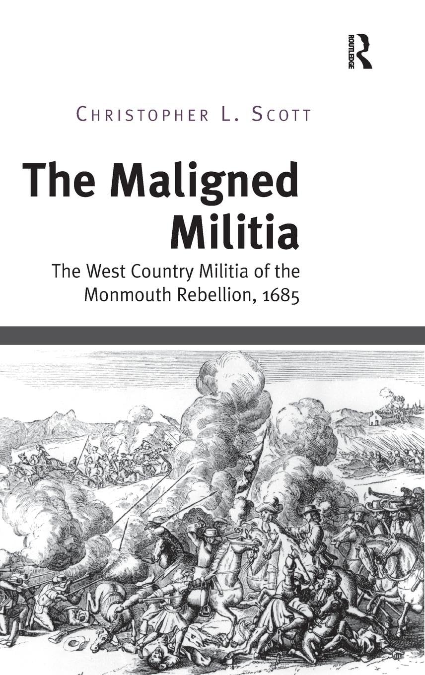 The Maligned Militia: The West Country Militia of the Monmouth Rebellion, 1685