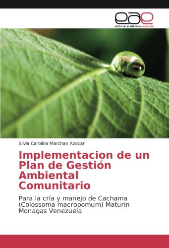 Implementacion de un Plan de Gestión Ambiental Comunitario: Para la cría y manejo de Cachama (Colossoma macropomum) Maturin Monagas Venezuela