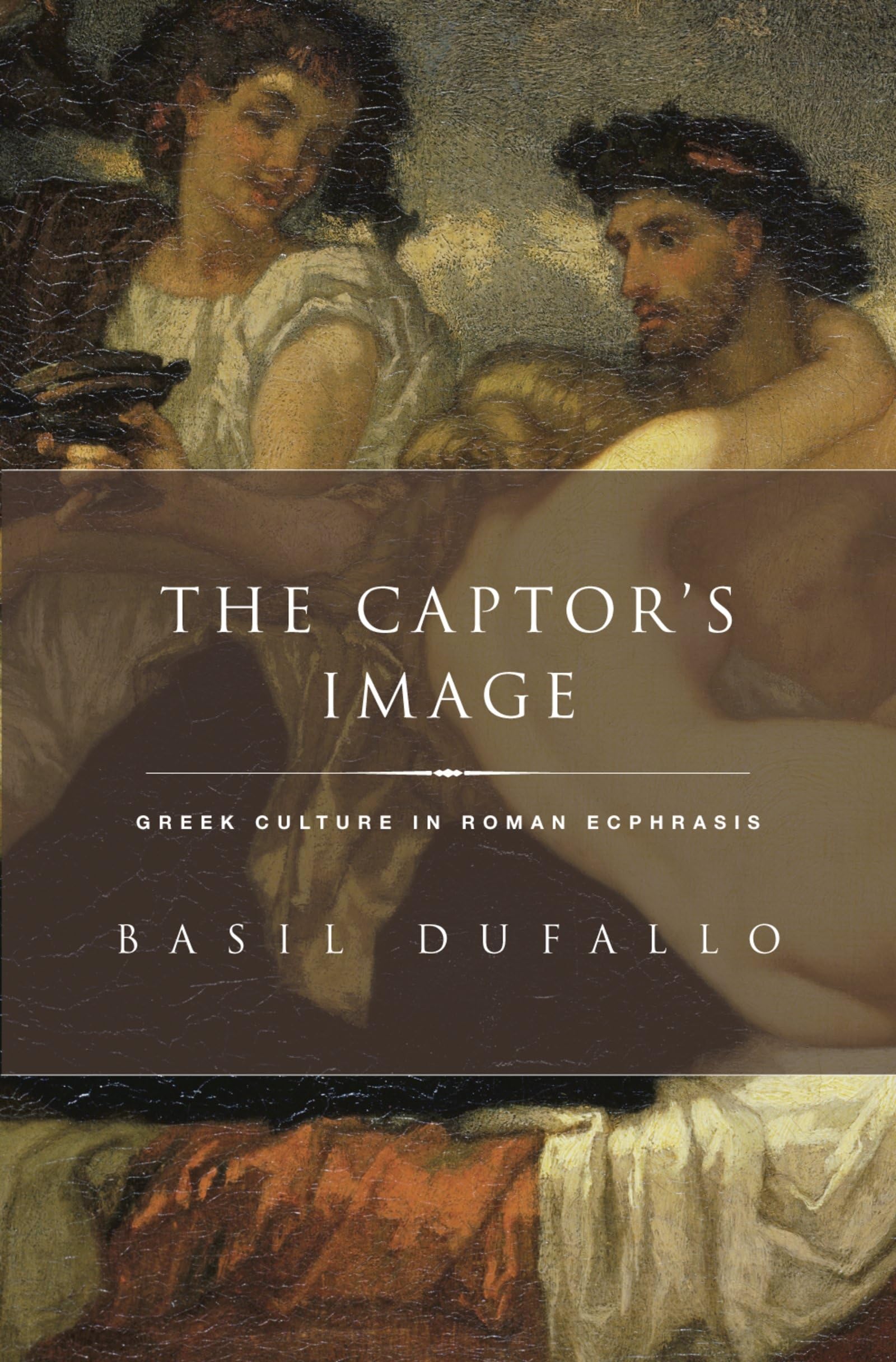 Captor's Image: Greek Culture in Roman Ecphrasis (Classical Culture and Society)