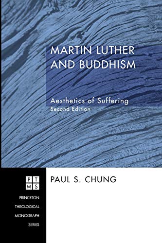 Martin Luther and Buddhism: Aesthetics of Suffering (Princeton Theological Monograph Series): Aesthetics of Suffering, Second Edition