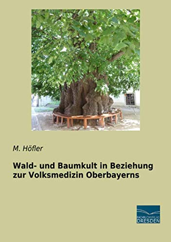 Wald- und Baumkult in Beziehung zur Volksmedizin Oberbayerns
