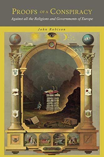Proofs of a Conspiracy: Against all the Religions and Governments of Europe, Carried on in the Secret Meetings of Freemasons, Illuminati and Reading Societies