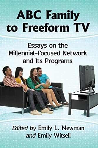 ABC Family to Freeform TV: Essays on the Millennial-Focused Network and Its Programs