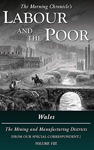 Labour and the Poor Volume VIII: Wales, The Mining and Manufacturing Districts (The Morning Chronicle's Labour and the Poor, Band 8)