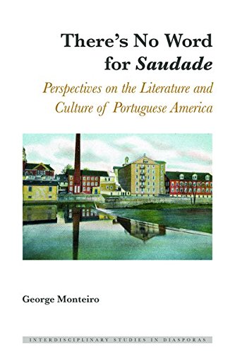 There's No Word for Saudade: Perspectives on the Literature and Culture of Portuguese America (Interdisciplinary Studies in Diasporas)