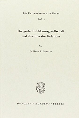 Die große Publikumsgesellschaft und ihre Investor Relations. (Die Unternehmung Im Markt, Band 14)