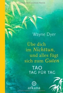 Übe dich im Nichttun, und alles fügt sich zum Guten: Tao Tag für Tag