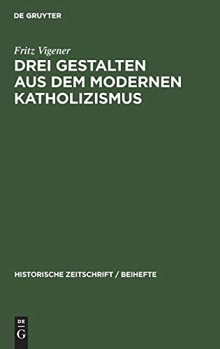 Drei Gestalten aus dem modernen Katholizismus: Möhler, Diepenbrock, Döllinger (Historische Zeitschrift / Beihefte, 7, Band 7)