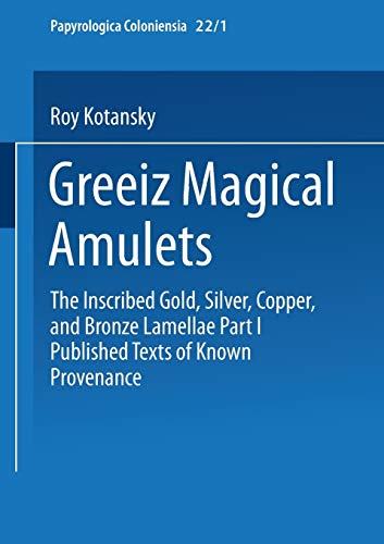 Greek Magical Amulets: The Inscribed Gold, Silver, Copper, and Bronze Lamellae Part I Published Texts of Known Provenance (Abhandlungen der Nordrhein-Westfälischen Akademie der Wissenschaften)