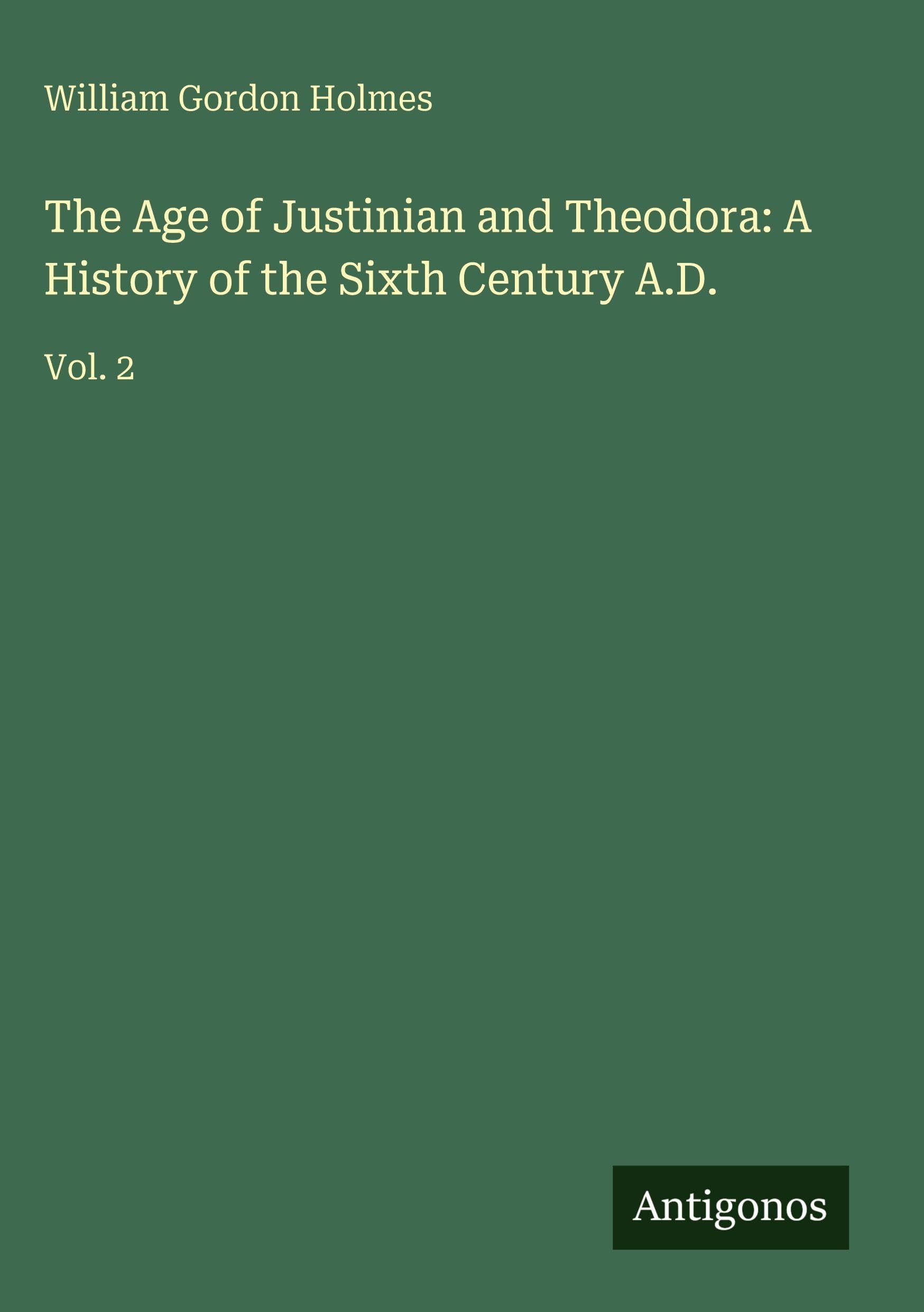 The Age of Justinian and Theodora: A History of the Sixth Century A.D.: Vol. 2