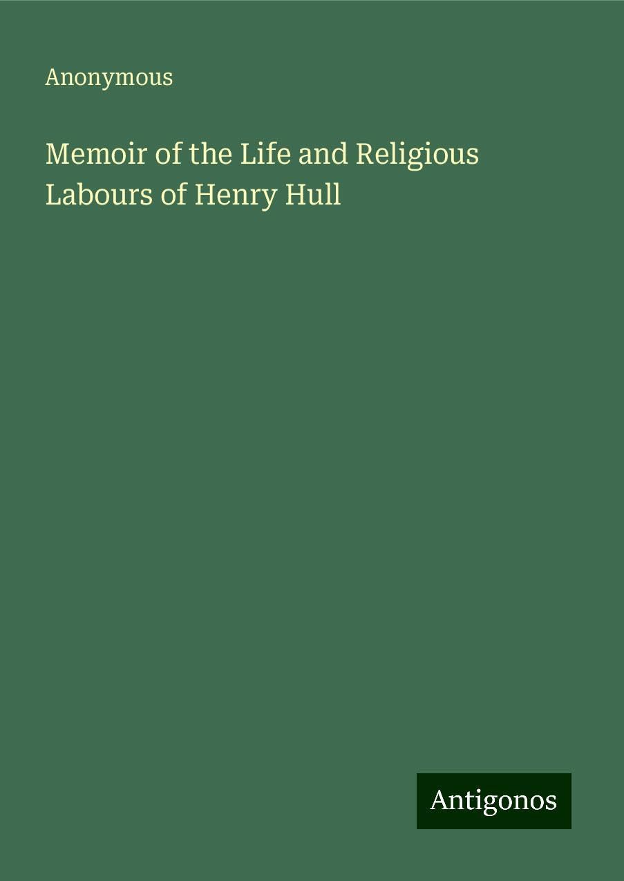 Memoir of the Life and Religious Labours of Henry Hull