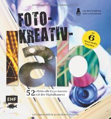 Foto-Kreativ-Lab: 52 effektvolle Experimente mit der Digitalkamera