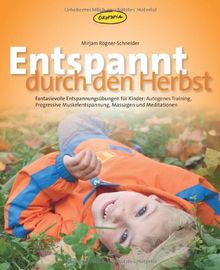 Entspannt durch den Herbst: Fantasievolle Entspannungsübungen für Kinder: Autogenes Training, Progressive Muskelentspannung, Massagen und Meditationen