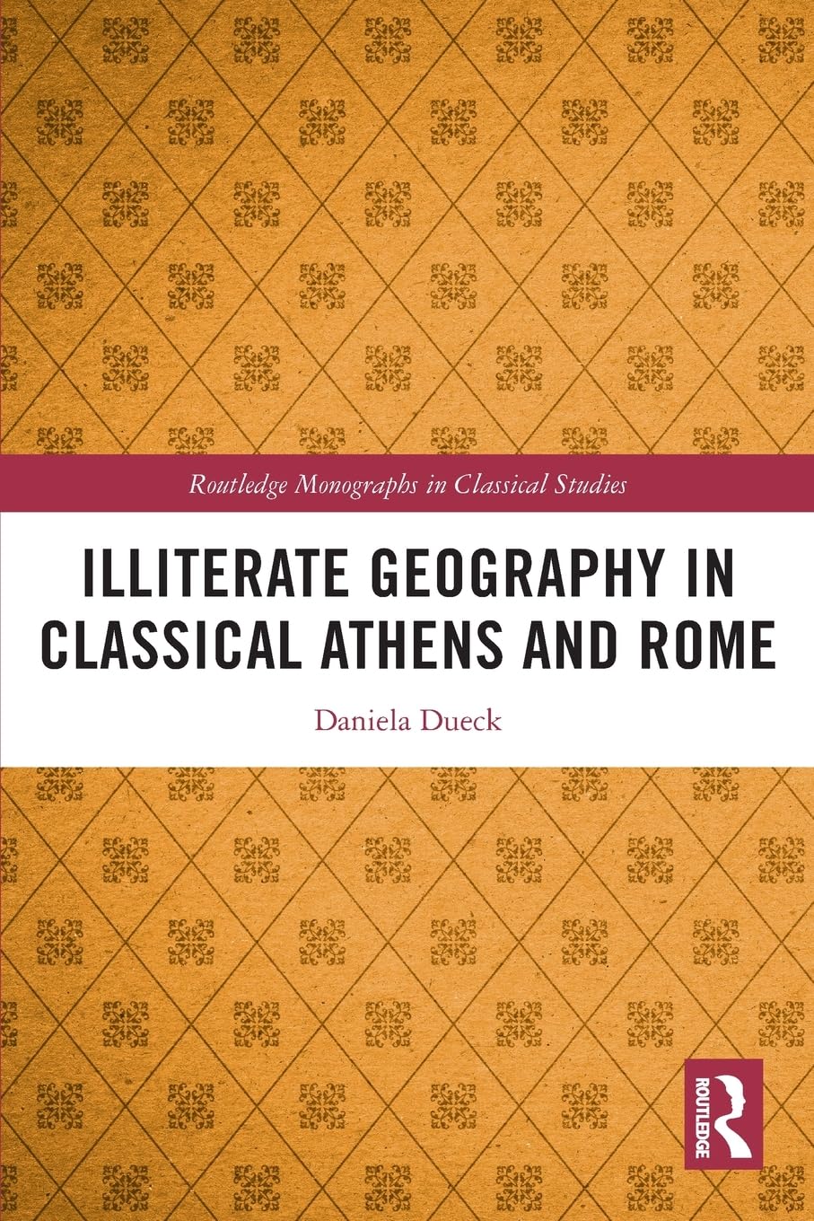 Illiterate Geography in Classical Athens and Rome (Routledge Monographs in Classical Studies)