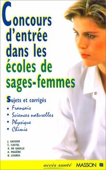 CONCOURS D'ENTREE DANS LES ECOLES DE SAGES-FEMMES. : Sujets et corrigés de français, Sciences de la vie et de la terre, Physique, Chimie, 2ème édition, 1997 (Accès Santé)