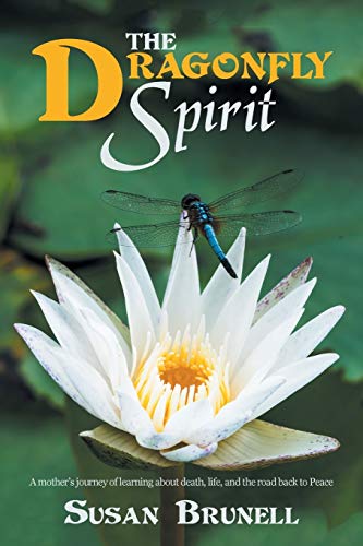 The Dragonfly Spirit: A mother’s journey of learning about death, life, and the road back to Peace