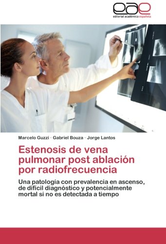 Estenosis de vena pulmonar post ablación por radiofrecuencia: Una patología con prevalencia en ascenso, de difícil diagnóstico y potencialmente mortal si no es detectada a tiempo
