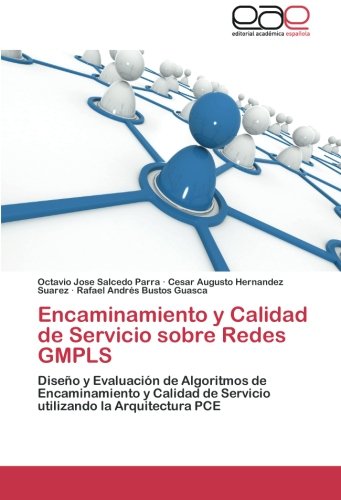 Encaminamiento y Calidad de Servicio sobre Redes GMPLS: Diseño y Evaluación de Algoritmos de Encaminamiento y Calidad de Servicio utilizando la Arquitectura PCE